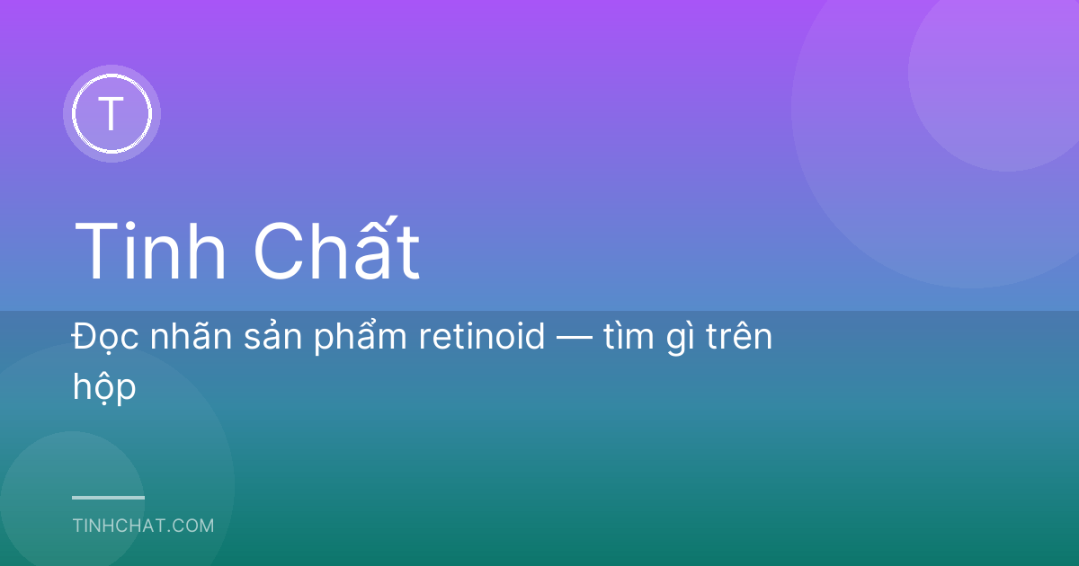 Đọc nhãn sản phẩm retinoid — tìm gì trên hộp