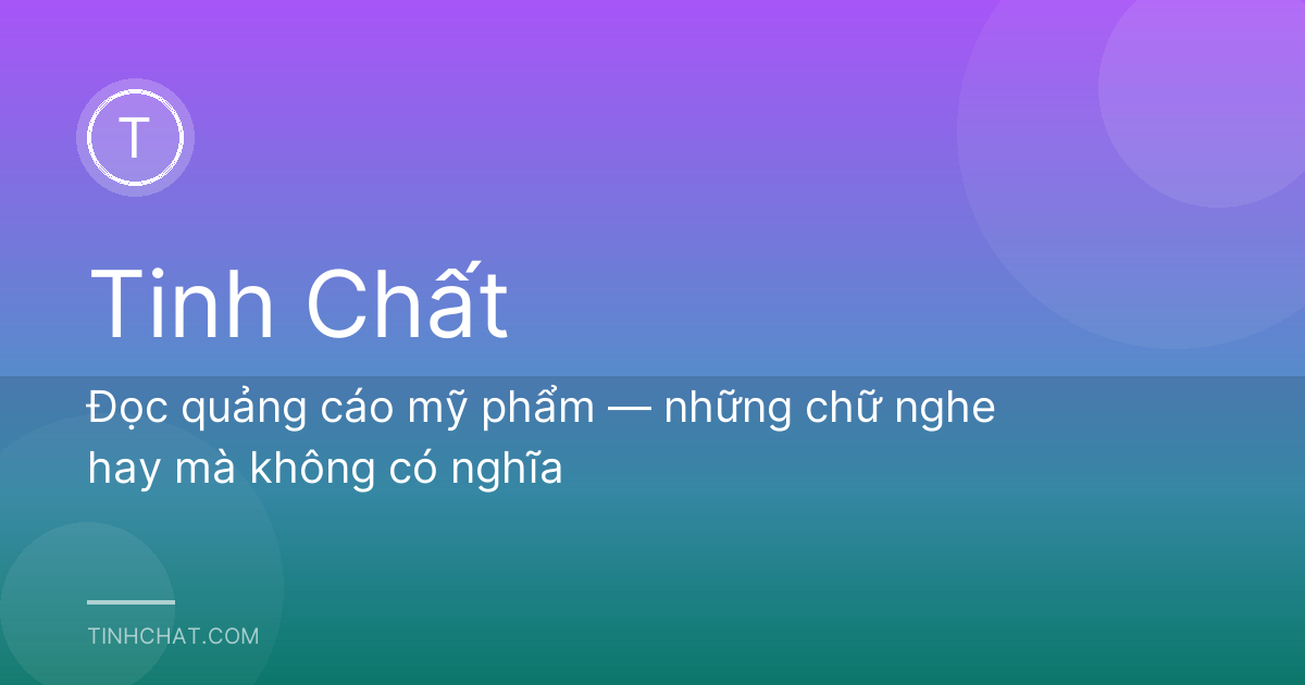 Đọc quảng cáo mỹ phẩm — những chữ nghe hay mà không có nghĩa