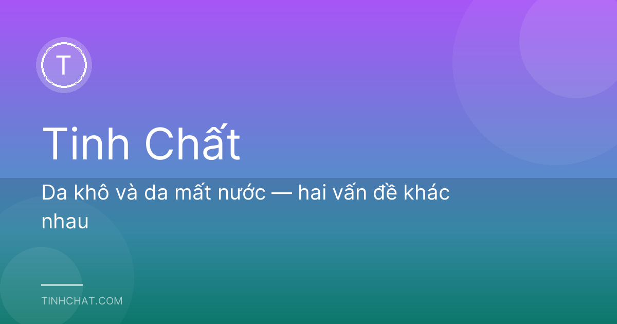 Da khô và da mất nước — hai vấn đề khác nhau