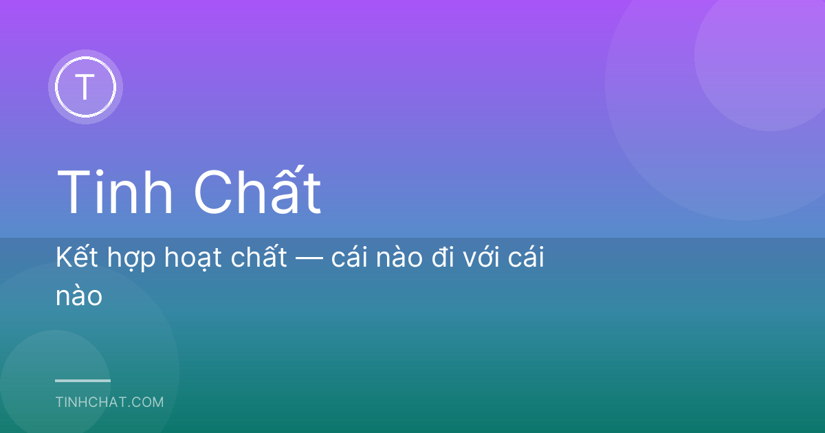 Kết hợp hoạt chất — cái nào đi với cái nào