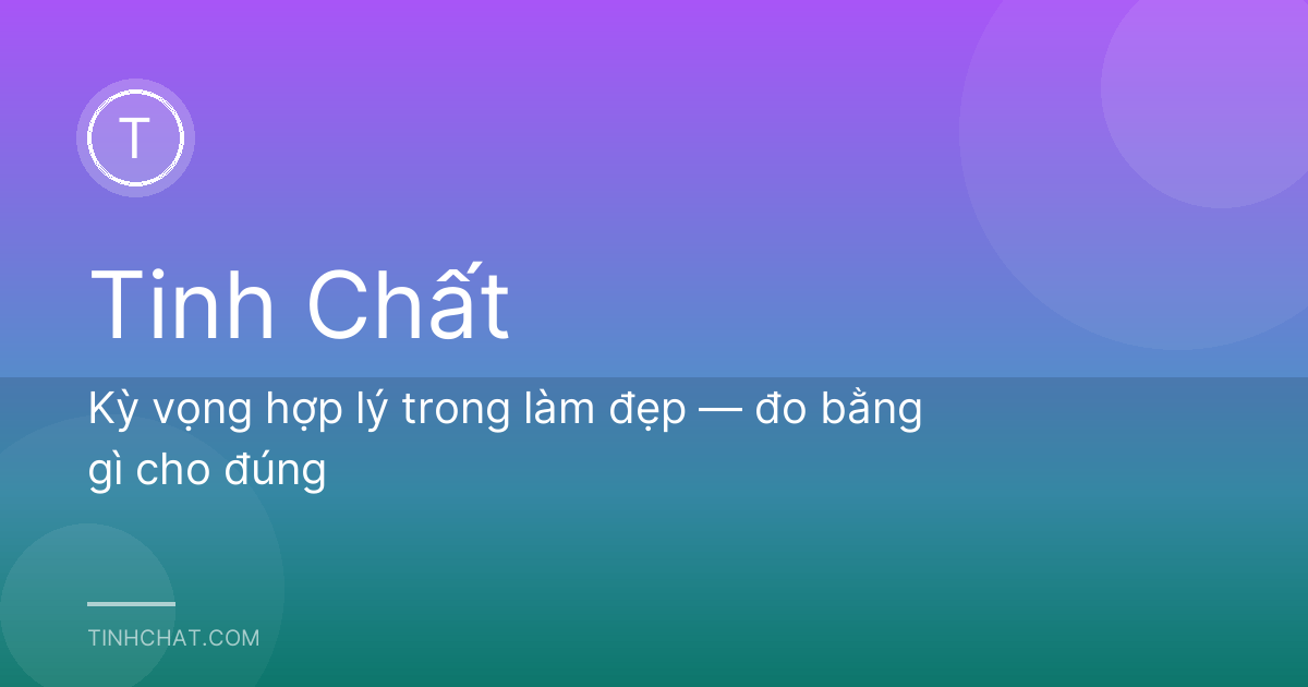 Kỳ vọng hợp lý trong làm đẹp — đo bằng gì cho đúng