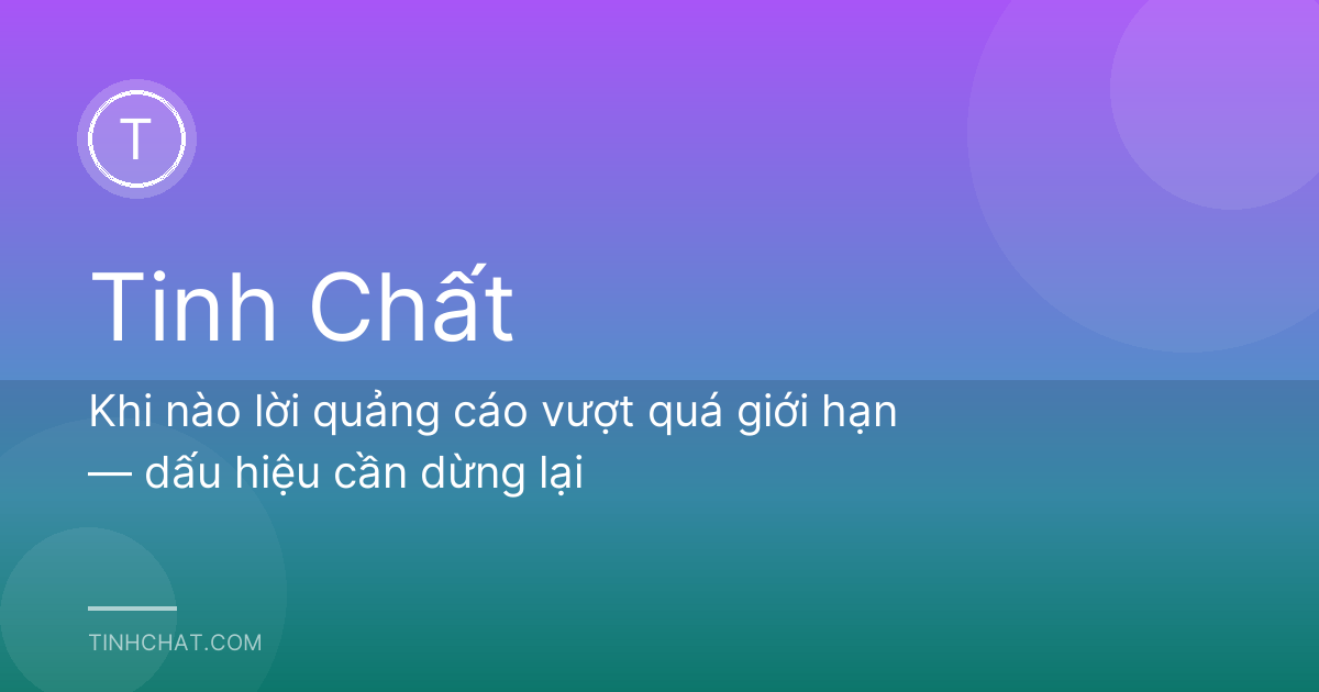 Khi nào lời quảng cáo vượt quá giới hạn — dấu hiệu cần dừng lại