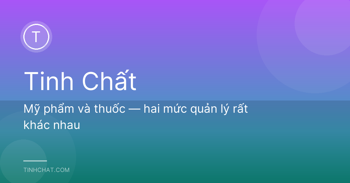 Mỹ phẩm và thuốc — hai mức quản lý rất khác nhau