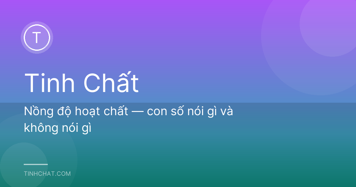Nồng độ hoạt chất — con số nói gì và không nói gì