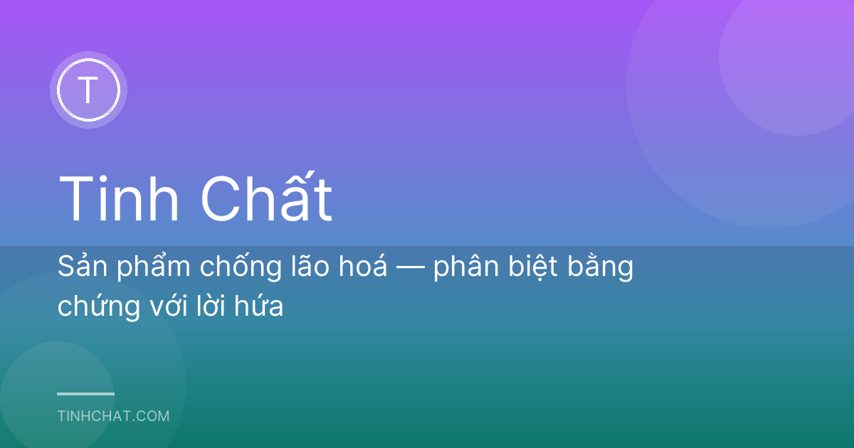 Sản phẩm chống lão hoá — phân biệt bằng chứng với lời hứa