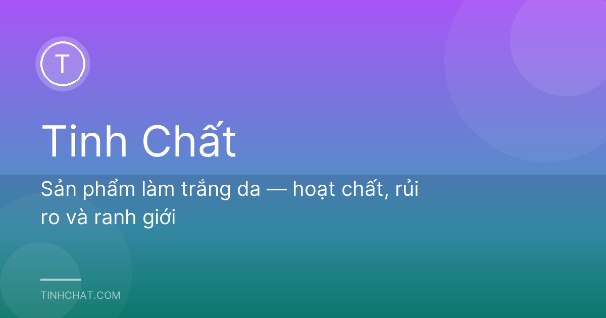 Sản phẩm làm trắng da — hoạt chất, rủi ro và ranh giới